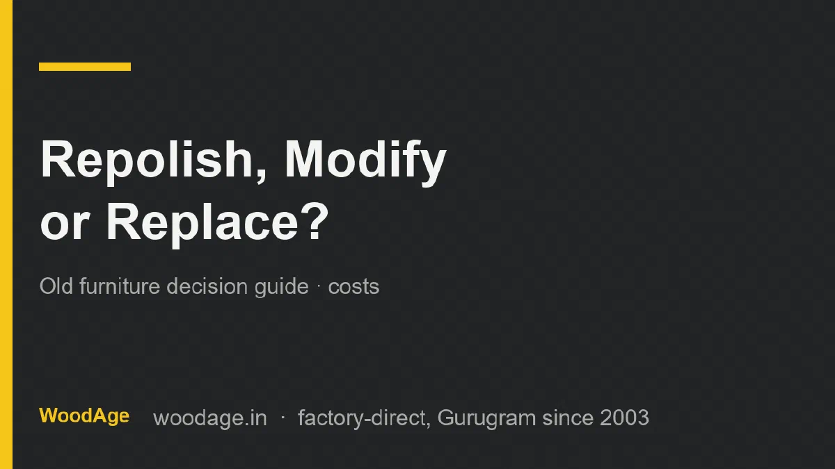 Repolish, Modify or Replace Old Furniture? Costs and Decision Guide for Indian Homes (2026)