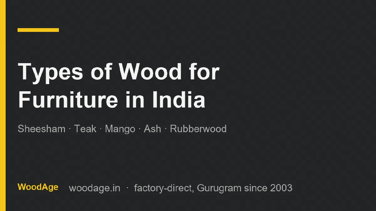 Types of Wood for Furniture in India: Sheesham, Teak, Mango, Ash, Rubberwood Compared (2026)